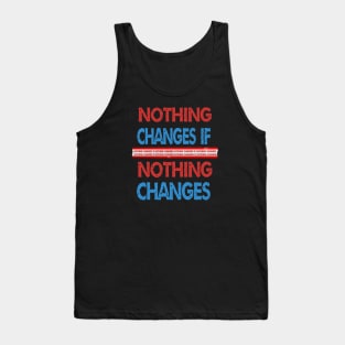 nothing changes if nothing changes Tank Top